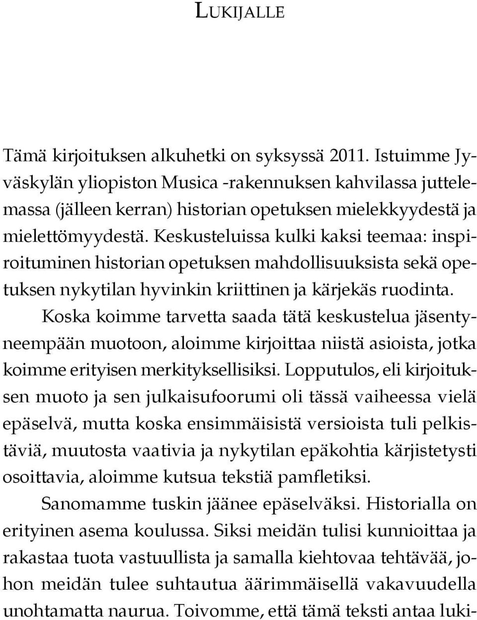 Keskusteluissa kulki kaksi teemaa: inspiroituminen historian opetuksen mahdollisuuksista sekä opetuksen nykytilan hyvinkin kriittinen ja kärjekäs ruodinta.