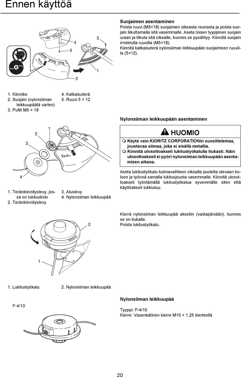 Kiinnitä katkaisuterä nylonsiiman leikkuupään suojaimeen ruuvilla (5 12). 1. Kiinnike 2. Suojain (nylonsiiman leikkuupäätä varten) 3. Pultti M5 18 4. Katkaisuterä 5. Ruuvi 5 12 1.