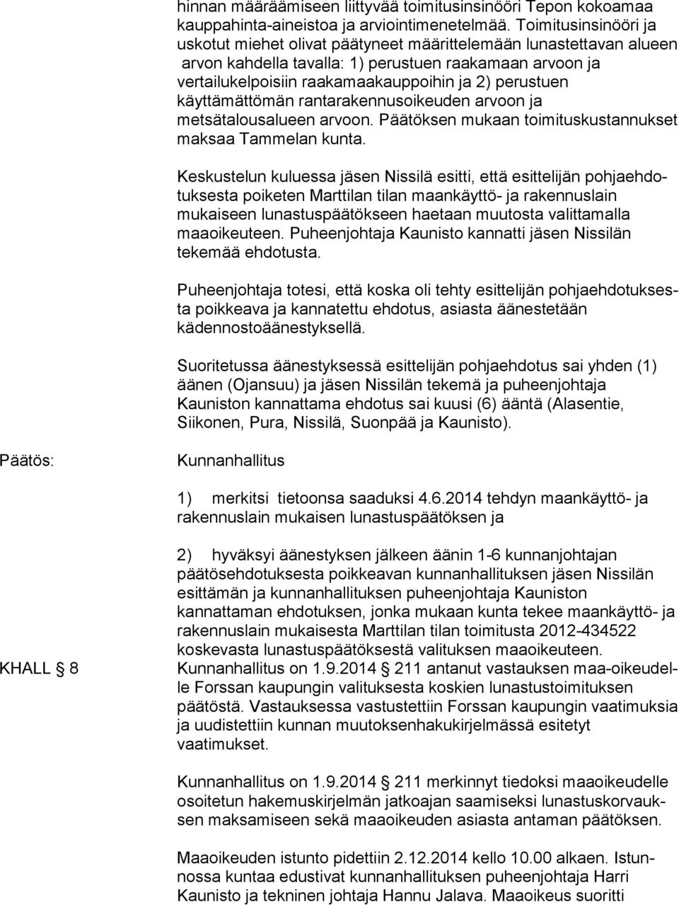 2) perustuen käyttämättömän ran ta ra ken nus oi keu den arvoon ja metsätalousalueen arvoon. Pää tök sen mukaan toimituskustannukset maksaa Tammelan kun ta.