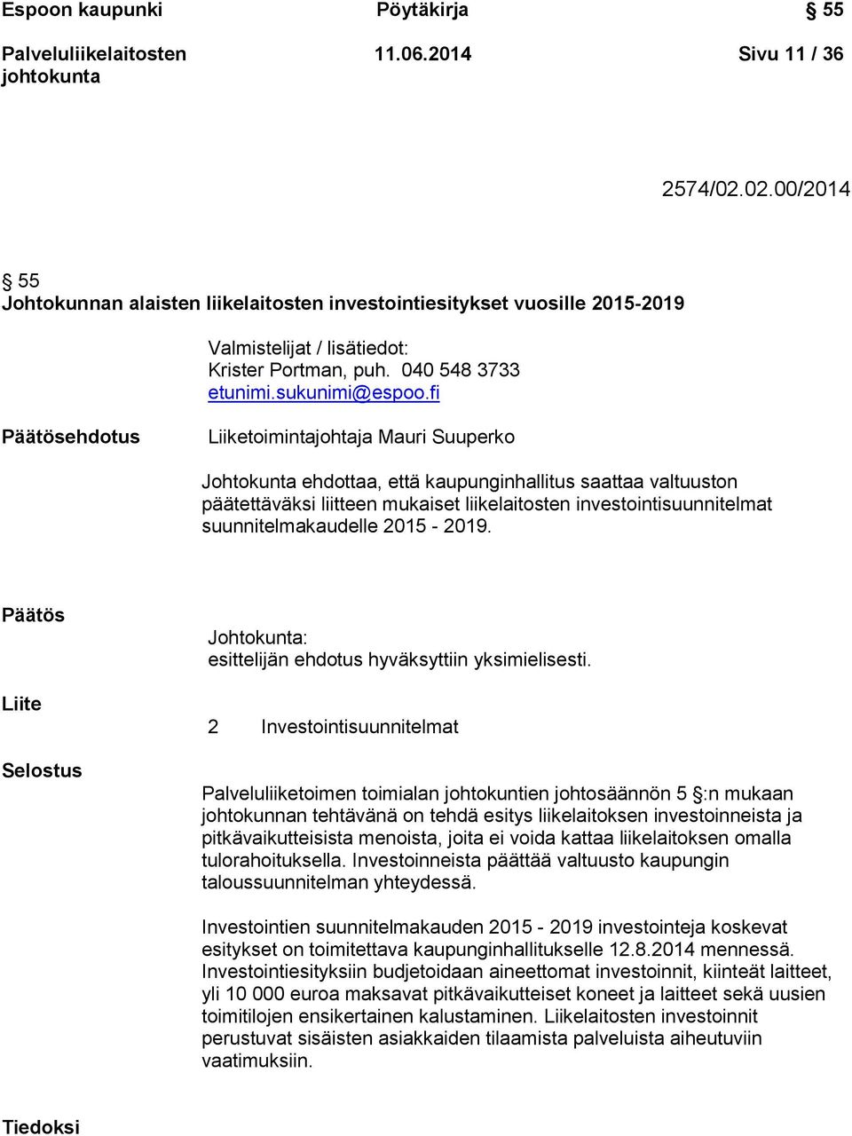 fi Päätösehdotus Liiketoimintajohtaja Mauri Suuperko Johtokunta ehdottaa, että kaupunginhallitus saattaa valtuuston päätettäväksi liitteen mukaiset liikelaitosten investointisuunnitelmat
