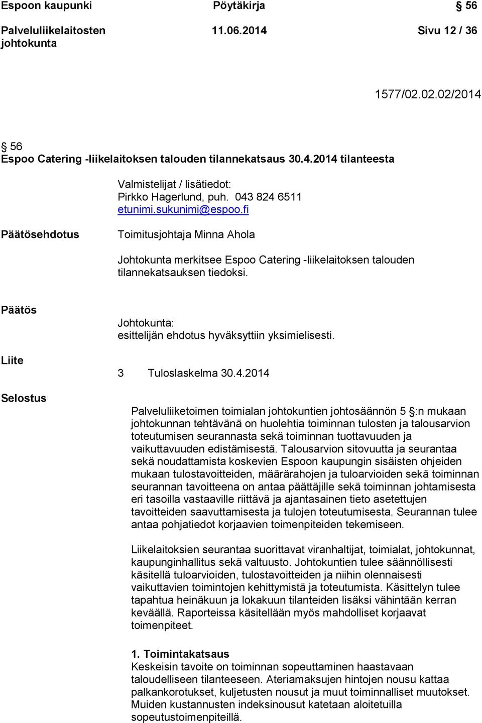 Päätös Liite Selostus Johtokunta: esittelijän ehdotus hyväksyttiin yksimielisesti. 3 Tuloslaskelma 30.4.