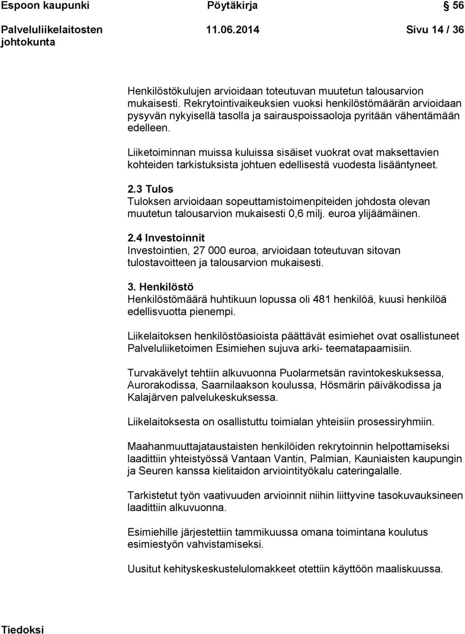 Liiketoiminnan muissa kuluissa sisäiset vuokrat ovat maksettavien kohteiden tarkistuksista johtuen edellisestä vuodesta lisääntyneet. 2.