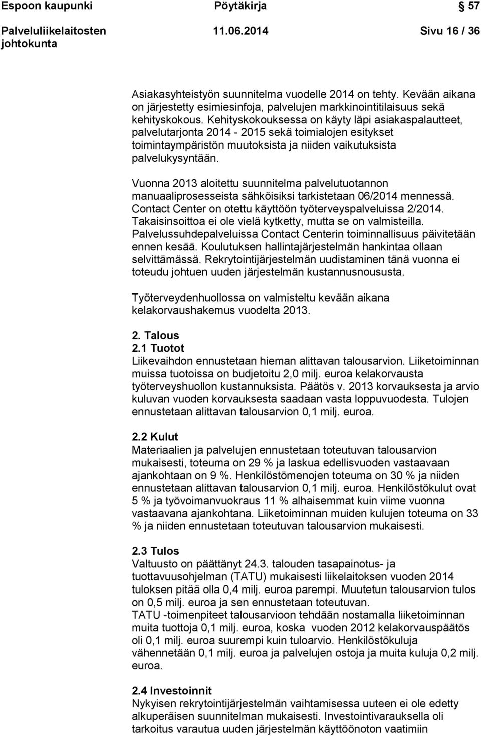 Kehityskokouksessa on käyty läpi asiakaspalautteet, palvelutarjonta 2014-2015 sekä toimialojen esitykset toimintaympäristön muutoksista ja niiden vaikutuksista palvelukysyntään.
