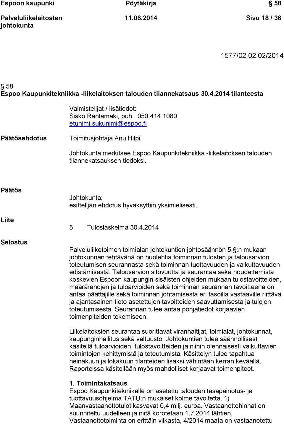 Päätös Liite Selostus Johtokunta: esittelijän ehdotus hyväksyttiin yksimielisesti. 5 Tuloslaskelma 30.4.