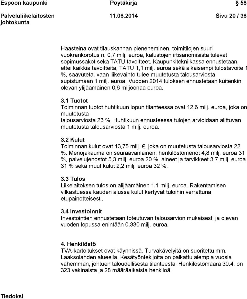 euroa sekä aikaisempi tulostavoite 1 %, saavuteta, vaan liikevaihto tulee muutetusta talousarviosta supistumaan 1 milj. euroa.