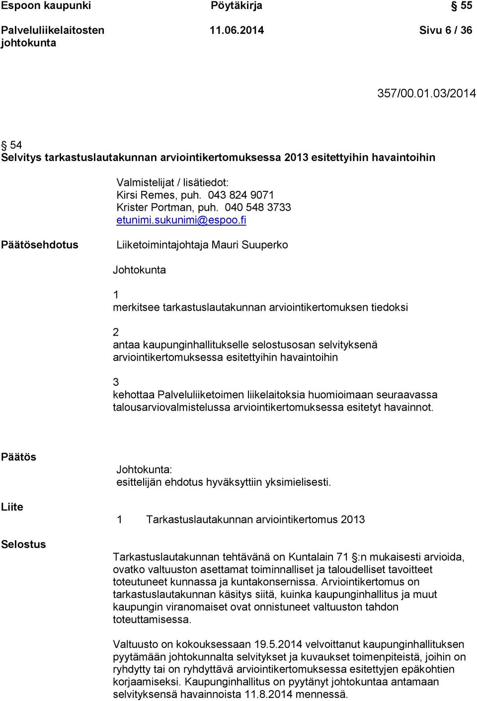 fi Päätösehdotus Liiketoimintajohtaja Mauri Suuperko Johtokunta 1 merkitsee tarkastuslautakunnan arviointikertomuksen tiedoksi 2 antaa kaupunginhallitukselle selostusosan selvityksenä
