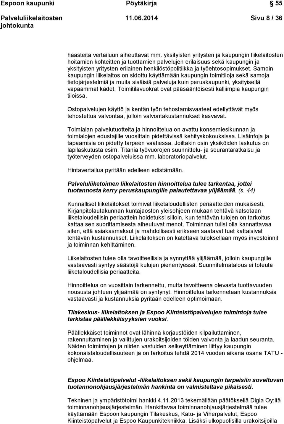 Samoin kaupungin liikelaitos on sidottu käyttämään kaupungin toimitiloja sekä samoja tietojärjestelmiä ja muita sisäisiä palveluja kuin peruskaupunki, yksityisellä vapaammat kädet.