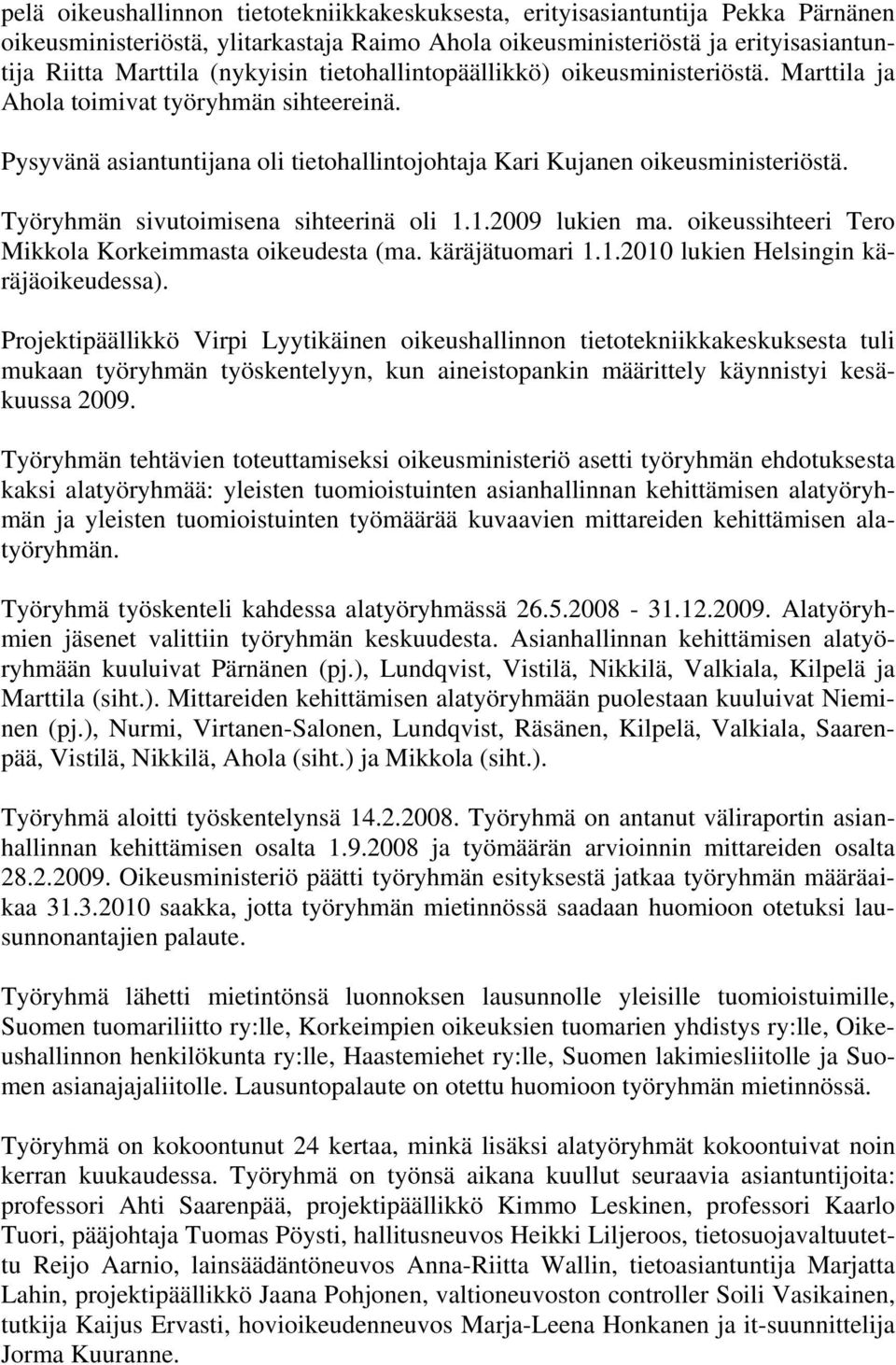 Työryhmän sivutoimisena sihteerinä oli..009 lukien ma. oikeussihteeri Tero Mikkola Korkeimmasta oikeudesta (ma. käräjätuomari..00 lukien Helsingin käräjäoikeudessa).