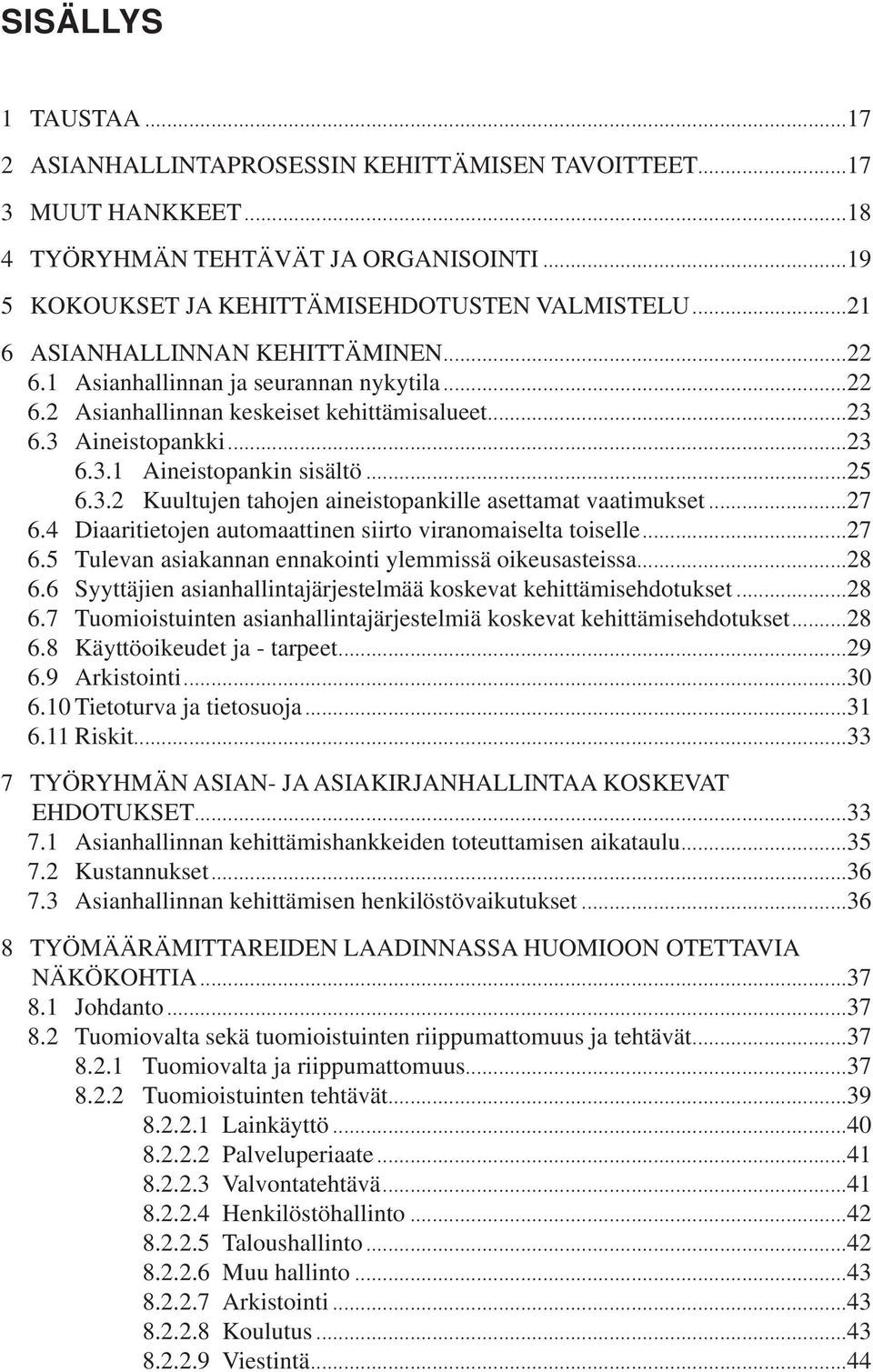 . Kuultujen tahojen aineistopankille asettamat vaatimukset...7 6.4 Diaaritietojen automaattinen siirto viranomaiselta toiselle...7 6.5 Tulevan asiakannan ennakointi ylemmissä oikeusasteissa...8 6.