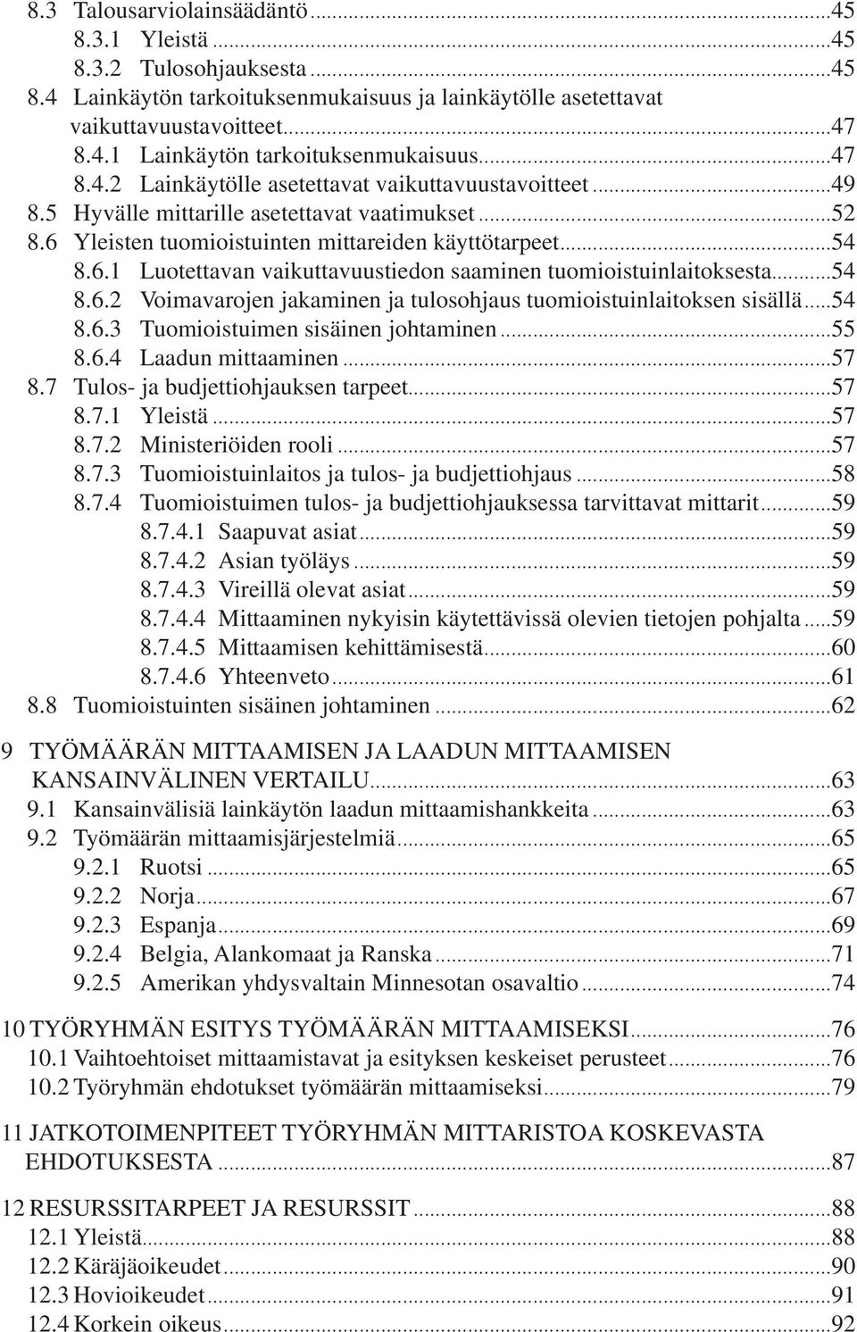 ..54 8.6. Tuomioistuimen sisäinen johtaminen...55 8.6.4 Laadun mittaaminen...57 8.7 Tulos- ja budjettiohjauksen tarpeet...57 8.7. Yleistä...57 8.7. Ministeriöiden rooli...57 8.7. Tuomioistuinlaitos ja tulos- ja budjettiohjaus.