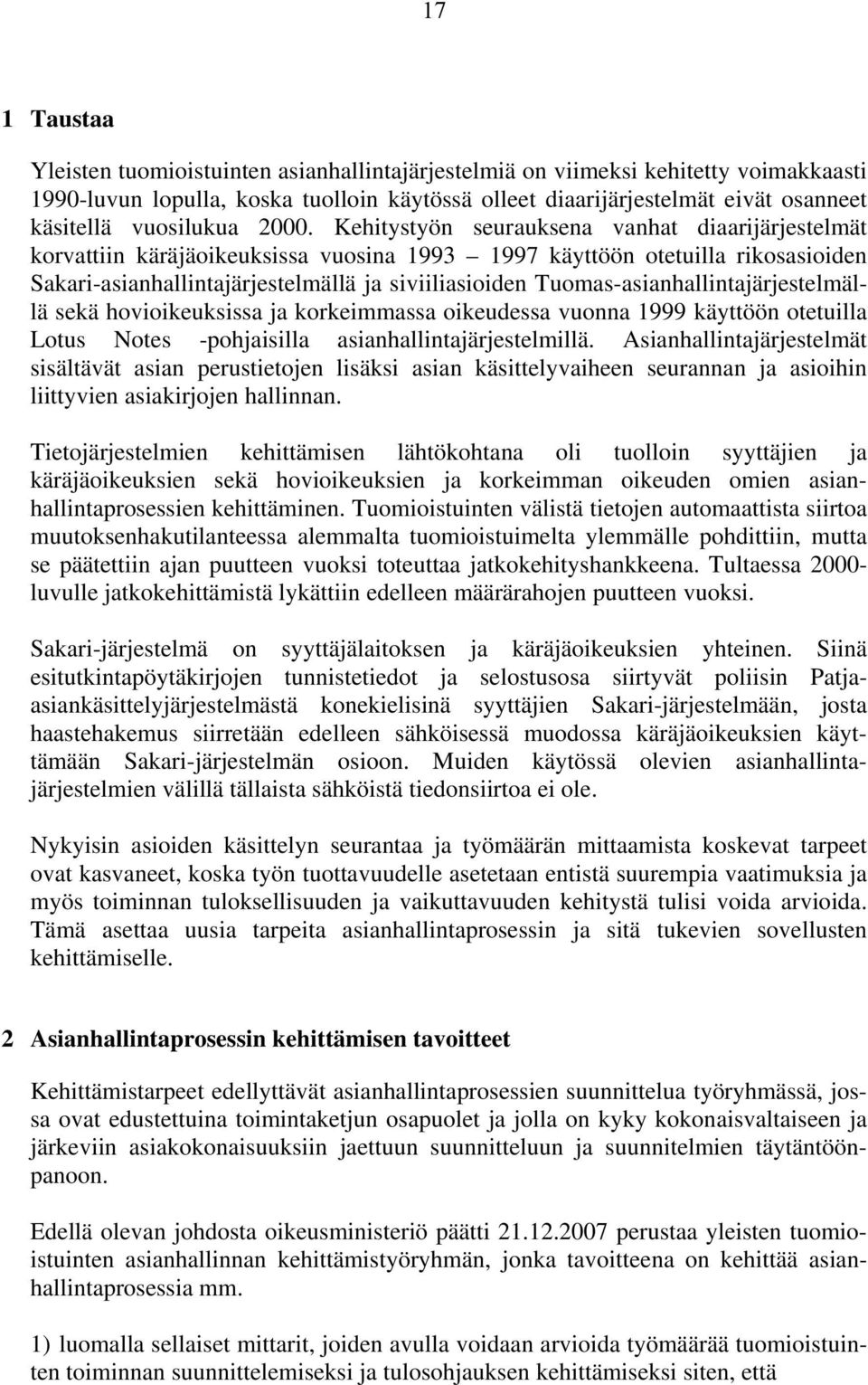 Kehitystyön seurauksena vanhat diaarijärjestelmät korvattiin käräjäoikeuksissa vuosina 99 997 käyttöön otetuilla rikosasioiden Sakari-asianhallintajärjestelmällä ja siviiliasioiden