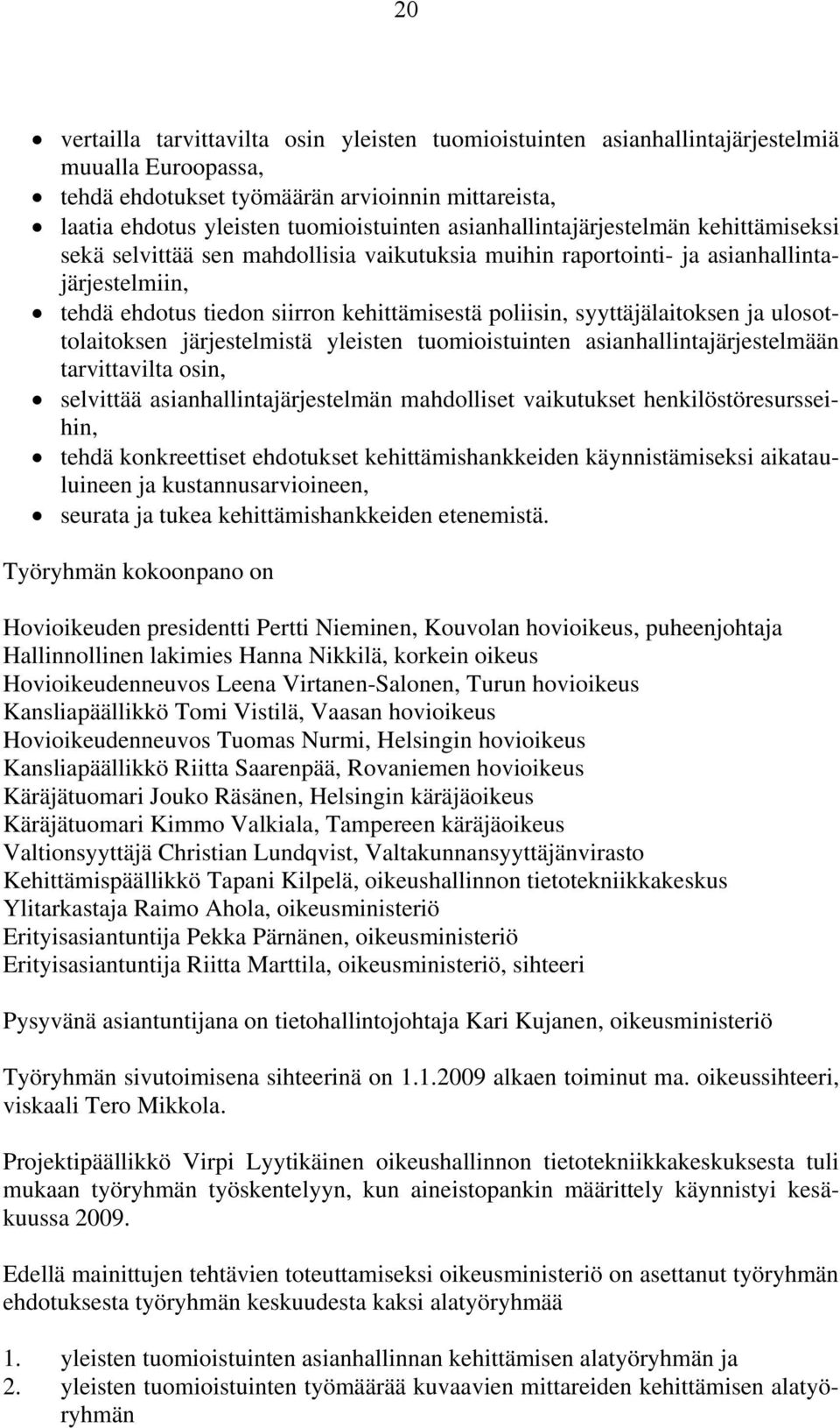 syyttäjälaitoksen ja ulosottolaitoksen järjestelmistä yleisten tuomioistuinten asianhallintajärjestelmään tarvittavilta osin, selvittää asianhallintajärjestelmän mahdolliset vaikutukset