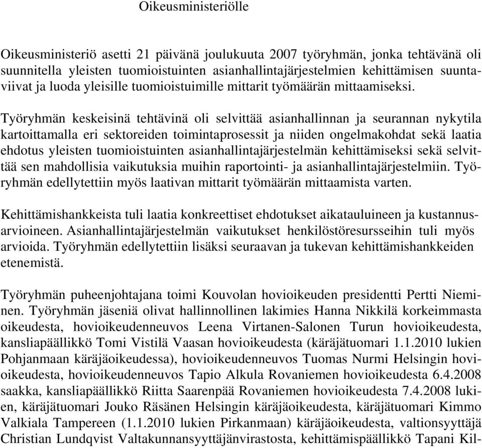 Työryhmän keskeisinä tehtävinä oli selvittää asianhallinnan ja seurannan nykytila kartoittamalla eri sektoreiden toimintaprosessit ja niiden ongelmakohdat sekä laatia ehdotus yleisten tuomioistuinten