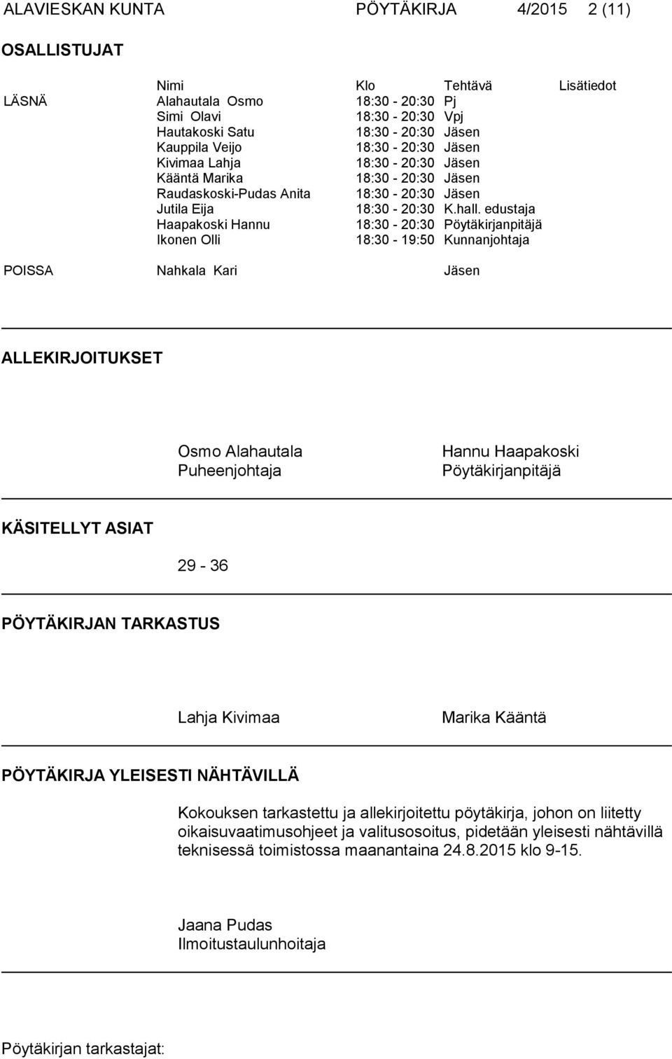 edustaja Haapakoski Hannu 18:30-20:30 Pöytäkirjanpitäjä Ikonen Olli 18:30-19:50 Kunnanjohtaja POISSA Nahkala Kari Jäsen ALLEKIRJOITUKSET Osmo Alahautala Puheenjohtaja Hannu Haapakoski