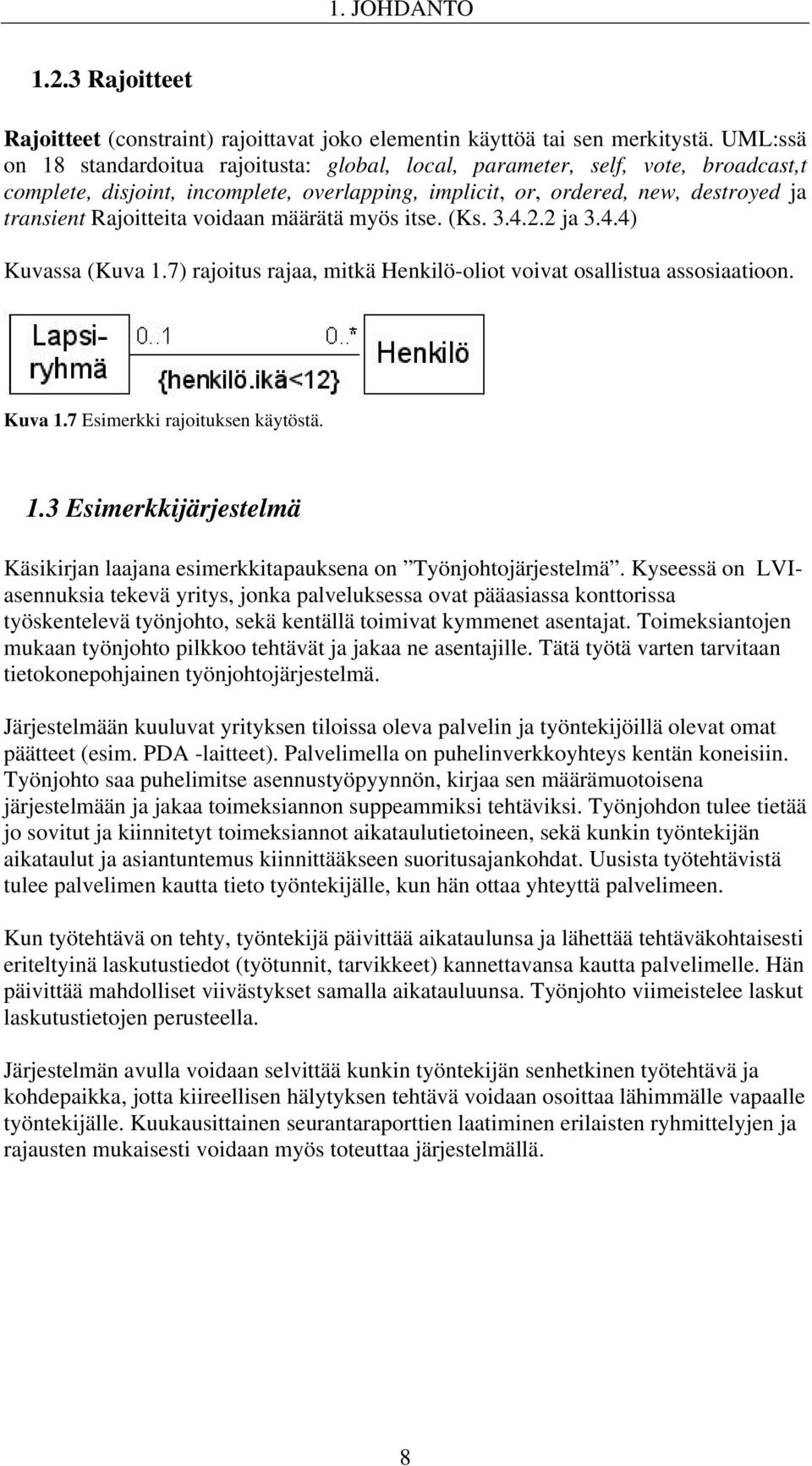 voidaan määrätä myös itse. (Ks. 3.4.2.2 ja 3.4.4) Kuvassa (Kuva 1.7) rajoitus rajaa, mitkä Henkilö-oliot voivat osallistua assosiaatioon. Kuva 1.7 Esimerkki rajoituksen käytöstä. 1.3 Esimerkkijärjestelmä Käsikirjan laajana esimerkkitapauksena on Työnjohtojärjestelmä.