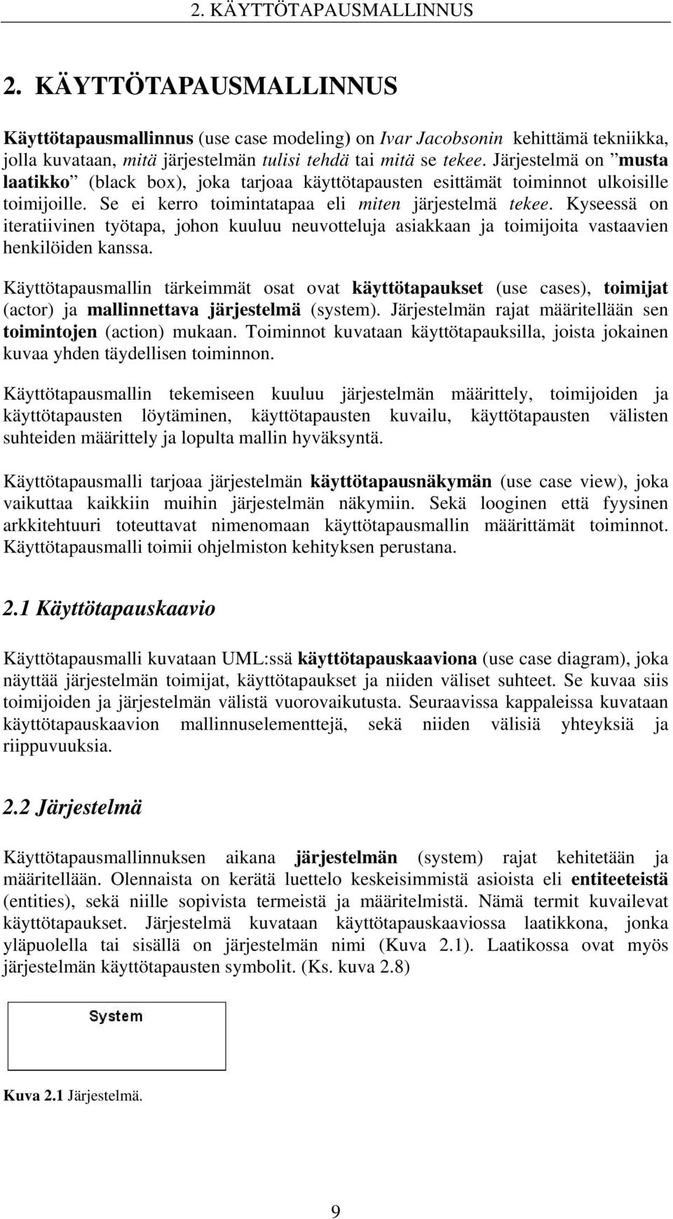 Kyseessä on iteratiivinen työtapa, johon kuuluu neuvotteluja asiakkaan ja toimijoita vastaavien henkilöiden kanssa.