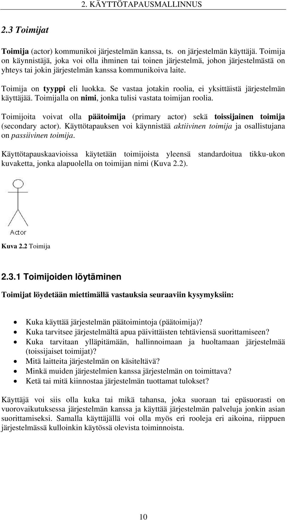 Se vastaa jotakin roolia, ei yksittäistä järjestelmän käyttäjää. Toimijalla on nimi, jonka tulisi vastata toimijan roolia.