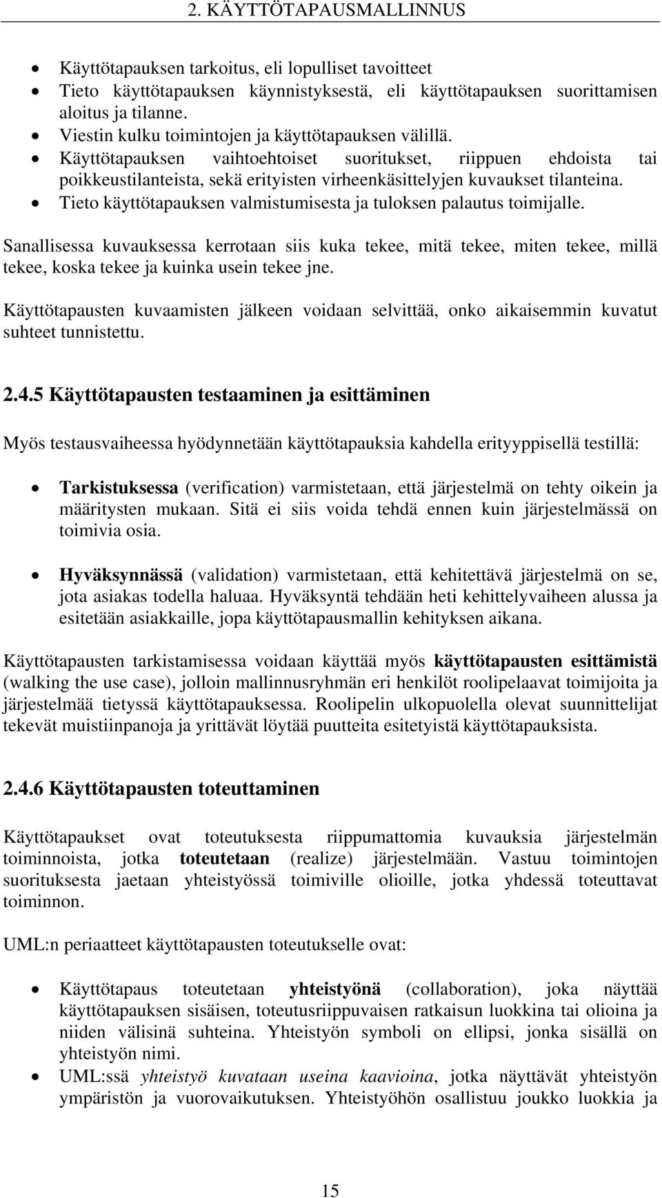 Tieto käyttötapauksen valmistumisesta ja tuloksen palautus toimijalle. Sanallisessa kuvauksessa kerrotaan siis kuka tekee, mitä tekee, miten tekee, millä tekee, koska tekee ja kuinka usein tekee jne.