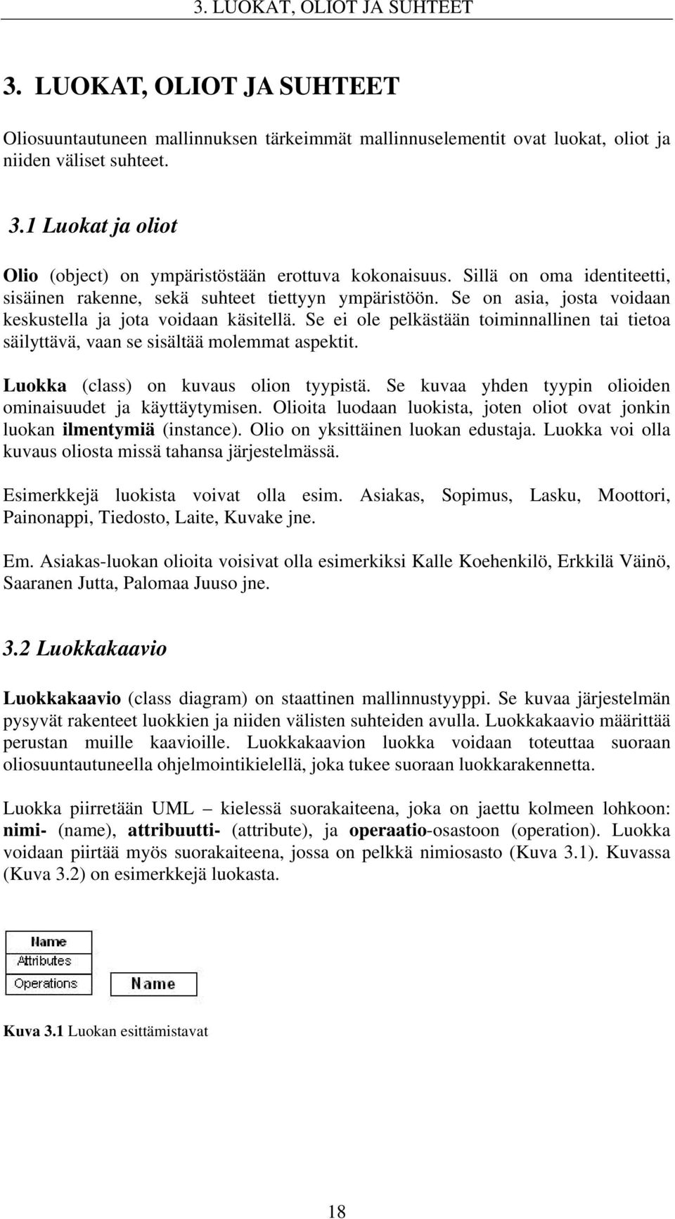 Se ei ole pelkästään toiminnallinen tai tietoa säilyttävä, vaan se sisältää molemmat aspektit. Luokka (class) on kuvaus olion tyypistä. Se kuvaa yhden tyypin olioiden ominaisuudet ja käyttäytymisen.