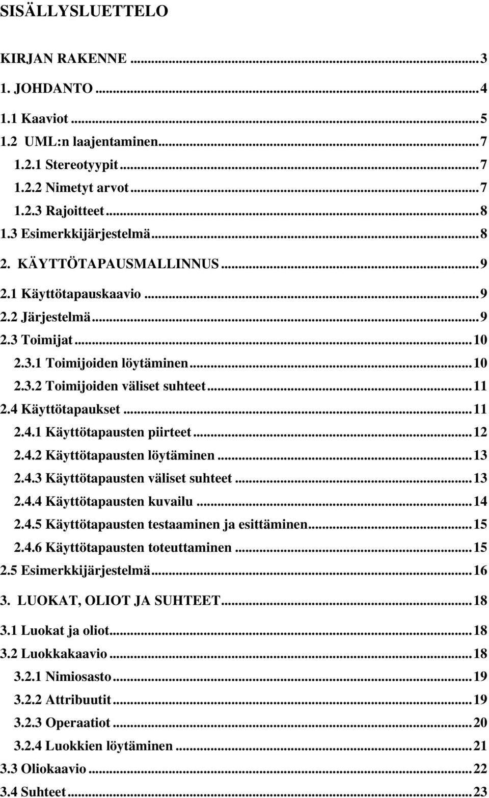 ..12 2.4.2 Käyttötapausten löytäminen...13 2.4.3 Käyttötapausten väliset suhteet...13 2.4.4 Käyttötapausten kuvailu...14 2.4.5 Käyttötapausten testaaminen ja esittäminen...15 2.4.6 Käyttötapausten toteuttaminen.