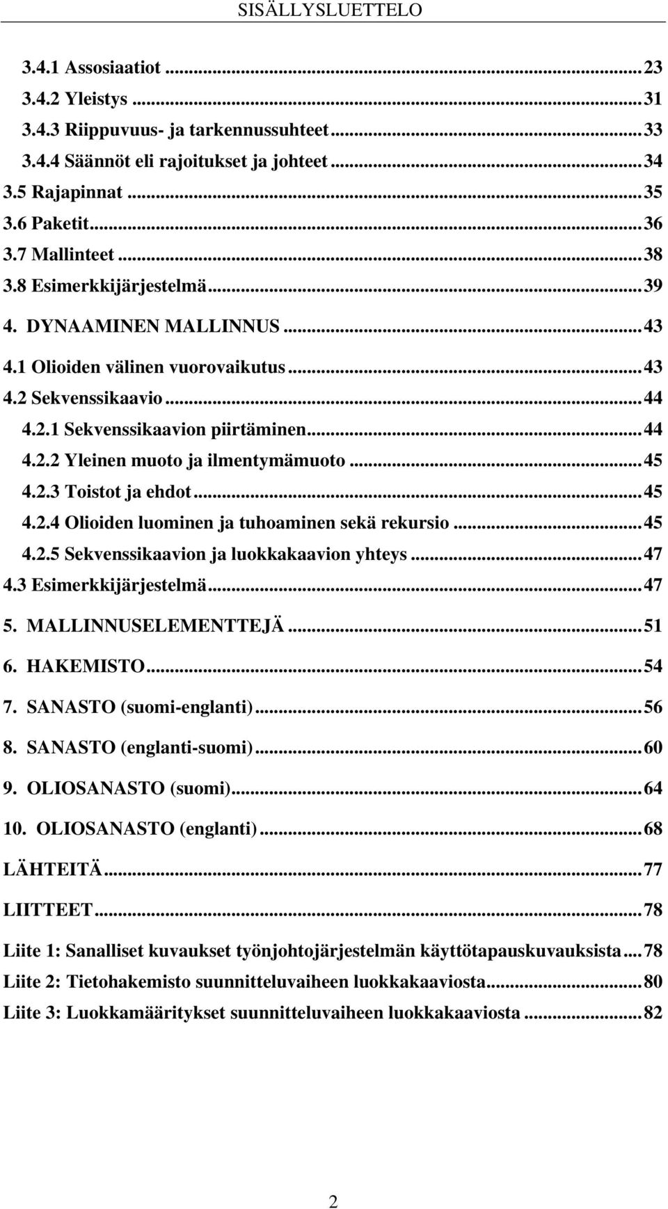 ..45 4.2.3 Toistot ja ehdot...45 4.2.4 Olioiden luominen ja tuhoaminen sekä rekursio...45 4.2.5 Sekvenssikaavion ja luokkakaavion yhteys...47 4.3 Esimerkkijärjestelmä...47 5. MALLINNUSELEMENTTEJÄ.