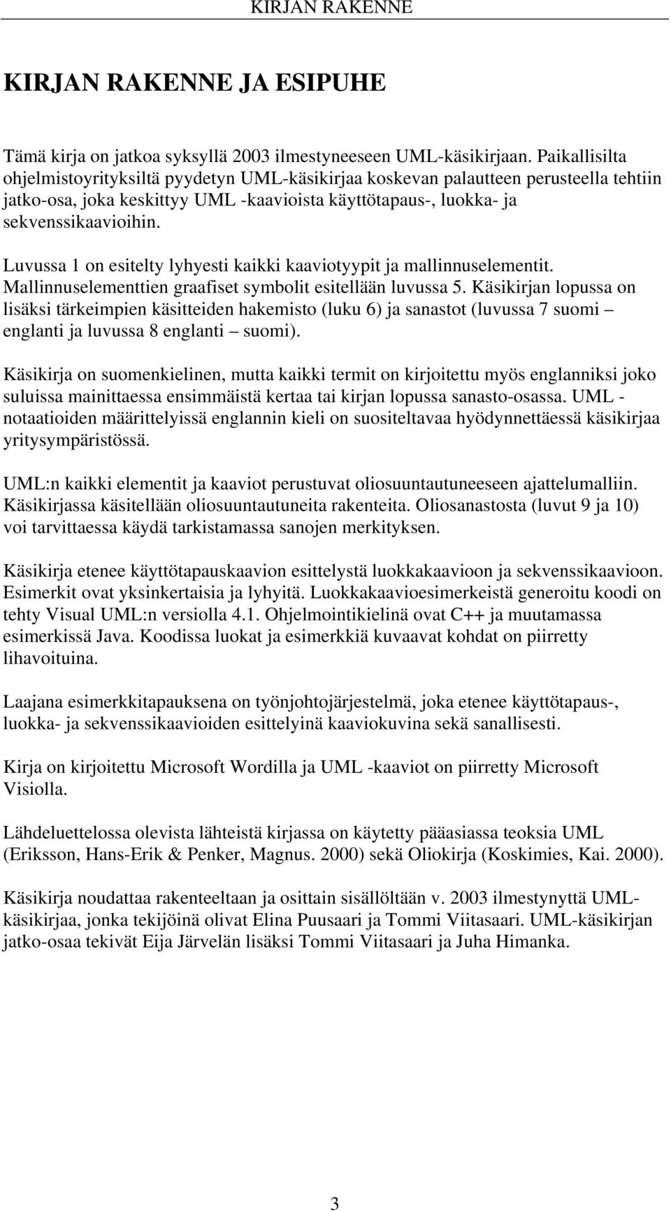 Luvussa 1 on esitelty lyhyesti kaikki kaaviotyypit ja mallinnuselementit. Mallinnuselementtien graafiset symbolit esitellään luvussa 5.