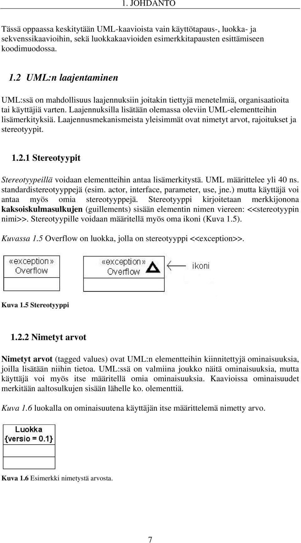 Laajennuksilla lisätään olemassa oleviin UML-elementteihin lisämerkityksiä. Laajennusmekanismeista yleisimmät ovat nimetyt arvot, rajoitukset ja stereotyypit. 1.2.