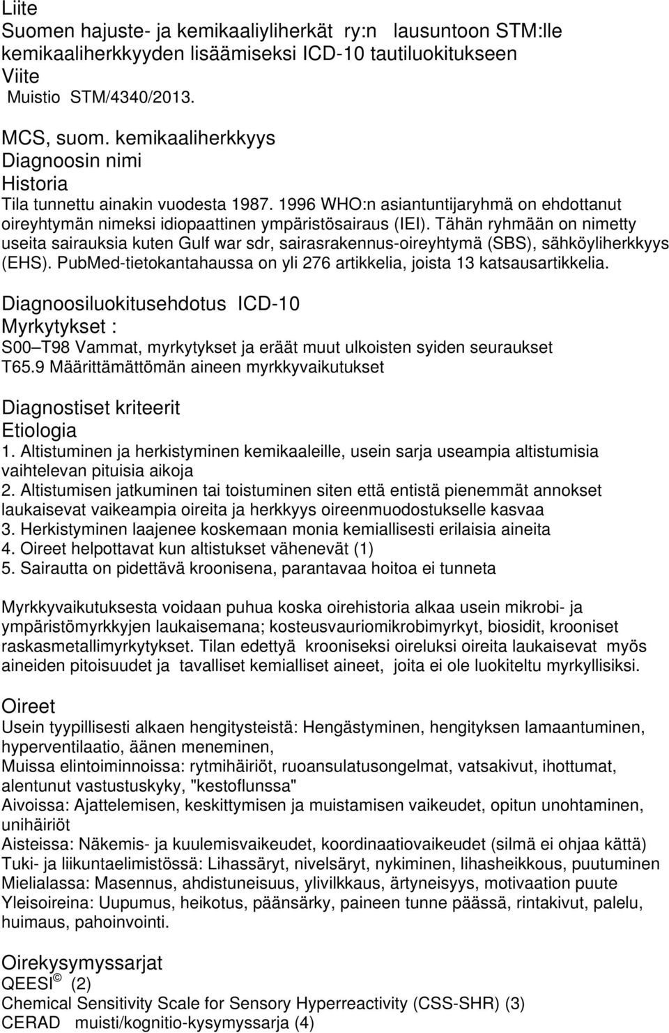 Tähän ryhmään on nimetty useita sairauksia kuten Gulf war sdr, sairasrakennus-oireyhtymä (SBS), sähköyliherkkyys (EHS). PubMed-tietokantahaussa on yli 276 artikkelia, joista 13 katsausartikkelia.