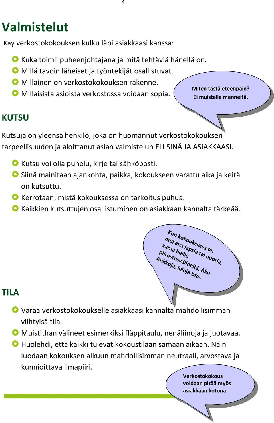 Kutsuja on yleensä henkilö, joka on huomannut verkostokokouksen tarpeellisuuden ja aloittanut asian valmistelun ELI SINÄ JA ASIAKKAASI. Kutsu voi olla puhelu, kirje tai sähköposti.