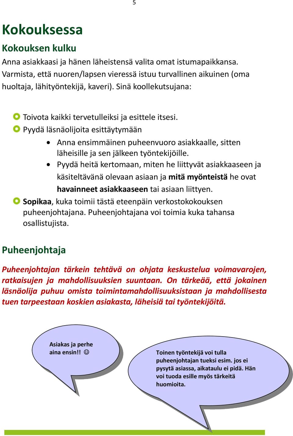 Pyydä heitä kertomaan, miten he liittyvät asiakkaaseen ja käsiteltävänä olevaan asiaan ja mitä myönteistä he ovat havainneet asiakkaaseen tai asiaan liittyen.