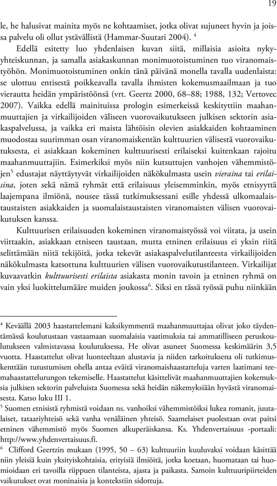 Monimuotoistuminen onkin tänä päivänä monella tavalla uudenlaista: se ulottuu entisestä poikkeavalla tavalla ihmisten kokemusmaailmaan ja tuo vierautta heidän ympäristöönsä (vrt.