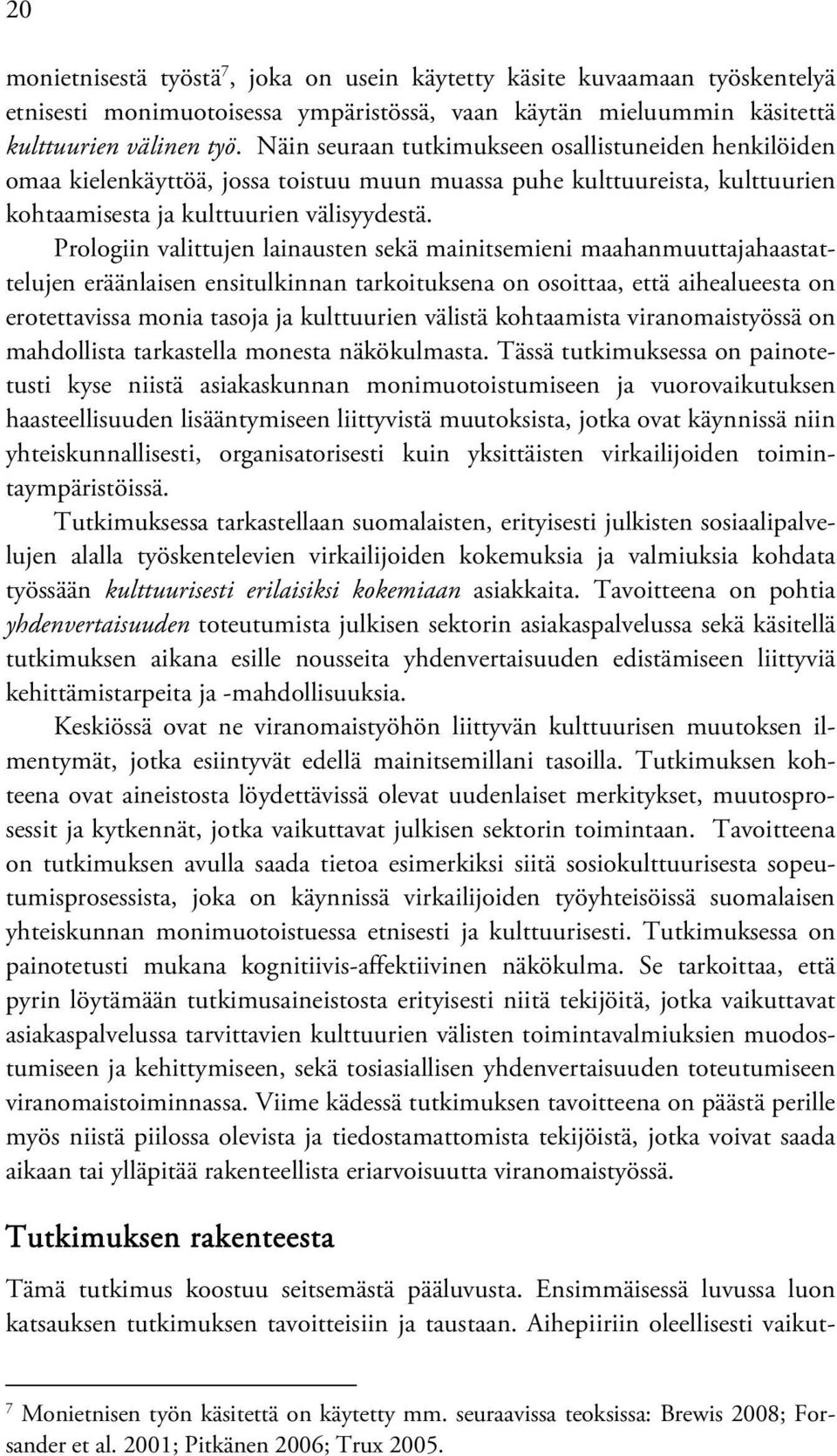 Prologiin valittujen lainausten sekä mainitsemieni maahanmuuttajahaastattelujen eräänlaisen ensitulkinnan tarkoituksena on osoittaa, että aihealueesta on erotettavissa monia tasoja ja kulttuurien