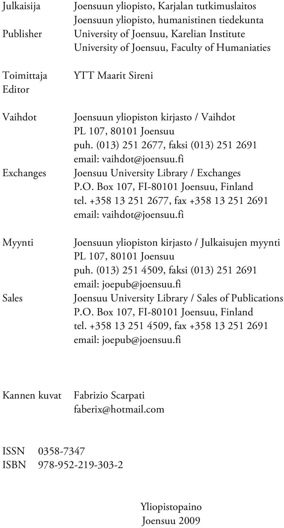 fi Joensuu University Library / Exchanges P.O. Box 107, FI-80101 Joensuu, Finland tel. +358 13 251 2677, fax +358 13 251 2691 email: vaihdot@joensuu.