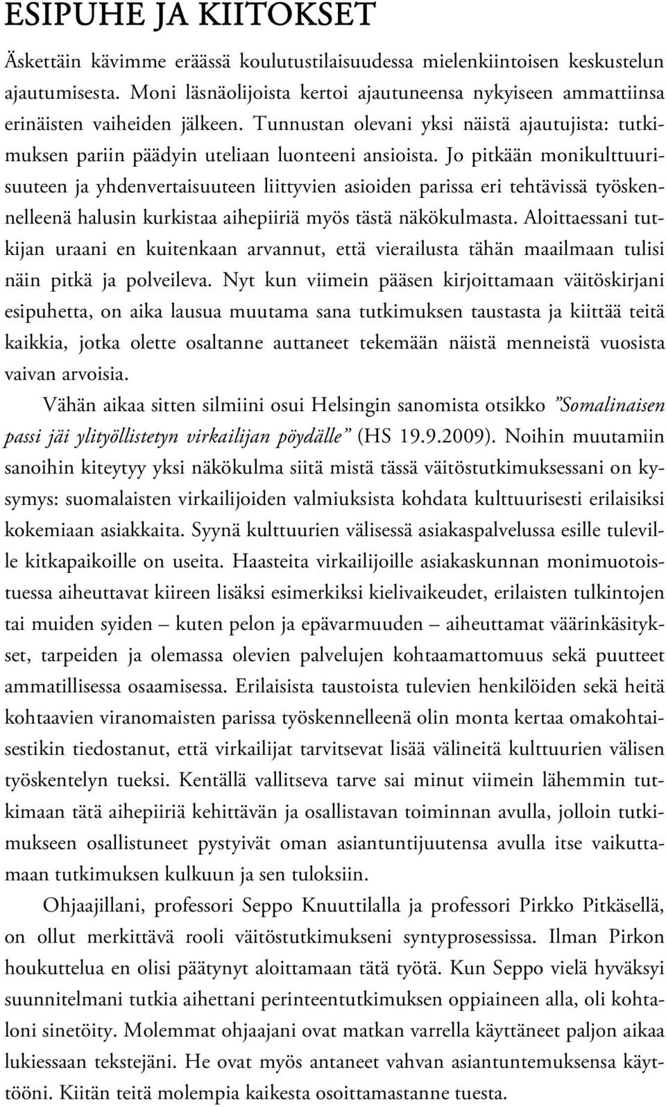 Jo pitkään monikulttuurisuuteen ja yhdenvertaisuuteen liittyvien asioiden parissa eri tehtävissä työskennelleenä halusin kurkistaa aihepiiriä myös tästä näkökulmasta.