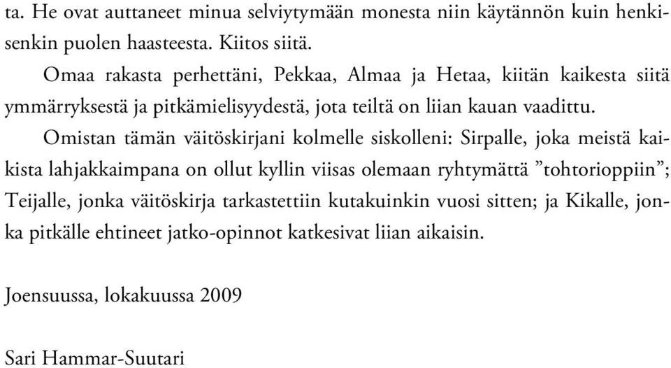 Omistan tämän väitöskirjani kolmelle siskolleni: Sirpalle, joka meistä kaikista lahjakkaimpana on ollut kyllin viisas olemaan ryhtymättä tohtorioppiin