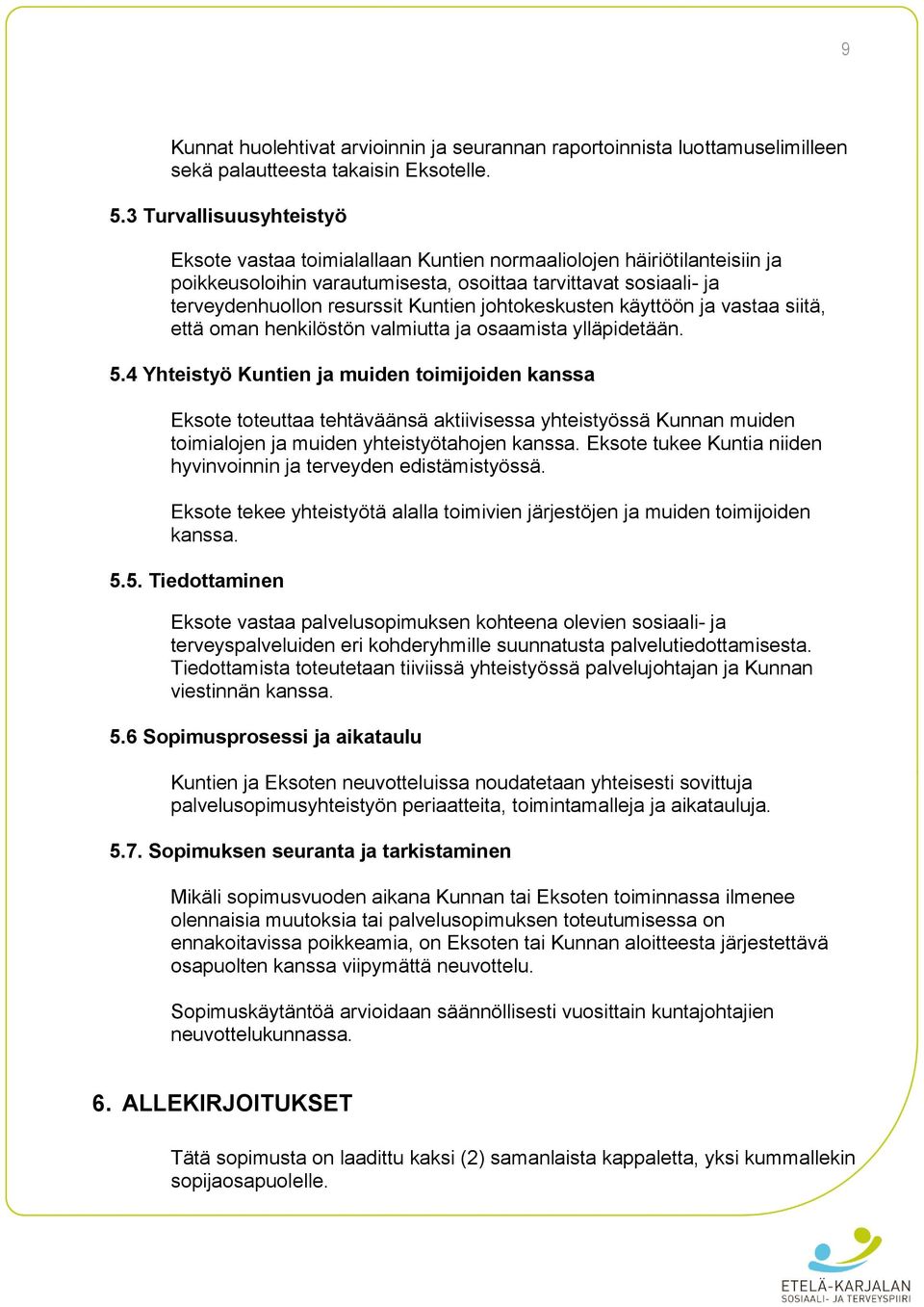 johtokeskusten käyttöön ja vastaa siitä, että oman henkilöstön valmiutta ja osaamista ylläpidetään. 5.