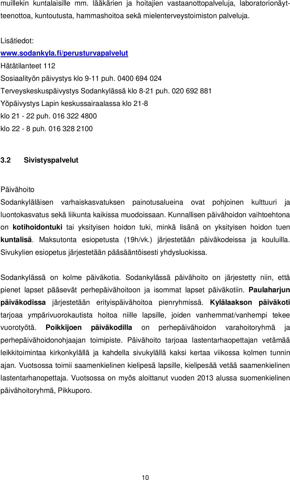 020 692 881 Yöpäivystys Lapin keskussairaalassa klo 21-8 klo 21-22 puh. 016 322 4800 klo 22-8 puh. 016 328 2100 3.