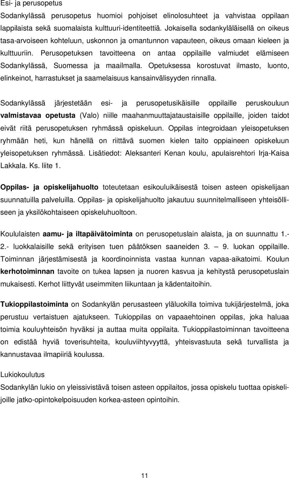 Perusopetuksen tavoitteena on antaa oppilaille valmiudet elämiseen Sodankylässä, Suomessa ja maailmalla.