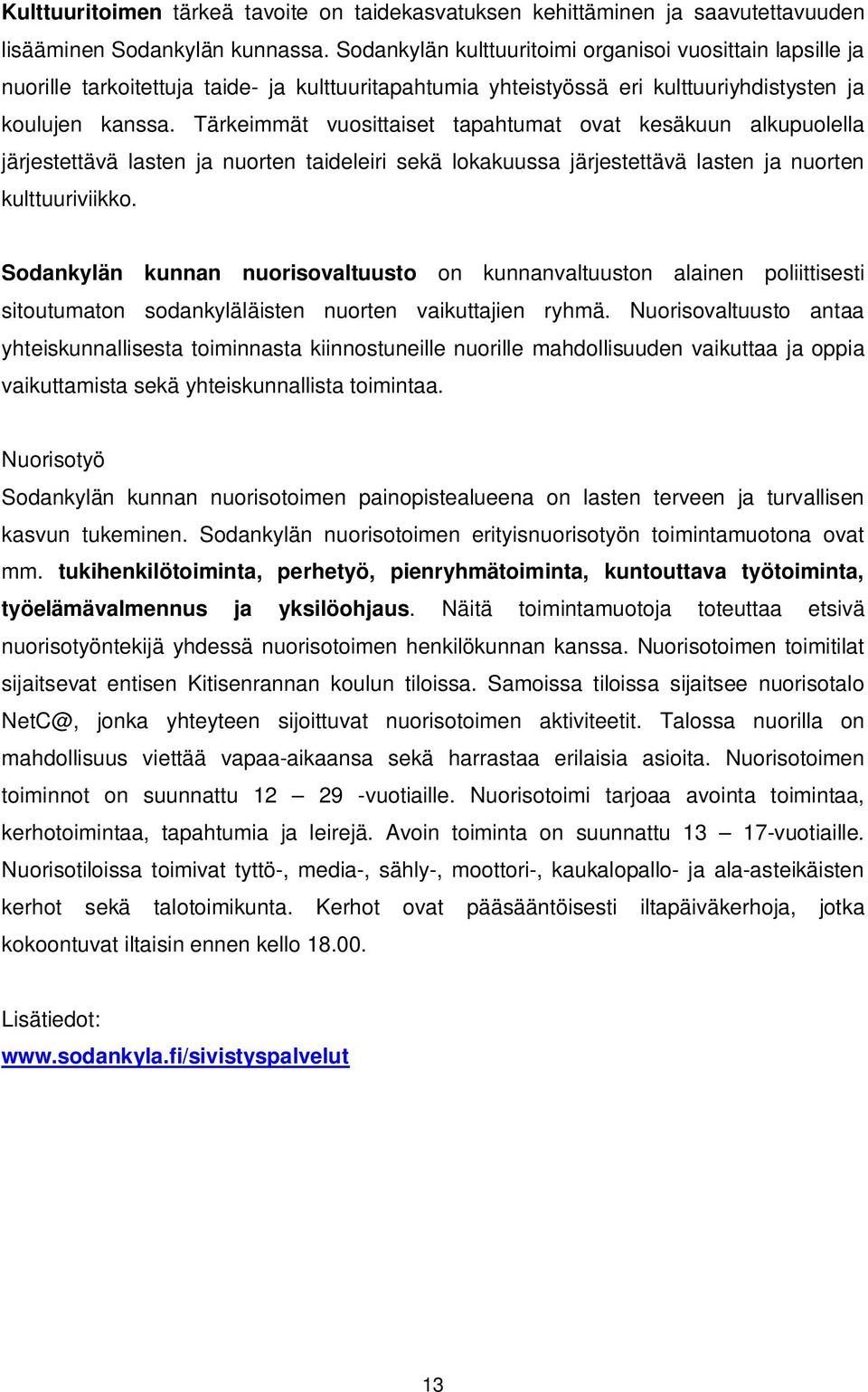 Tärkeimmät vuosittaiset tapahtumat ovat kesäkuun alkupuolella järjestettävä lasten ja nuorten taideleiri sekä lokakuussa järjestettävä lasten ja nuorten kulttuuriviikko.