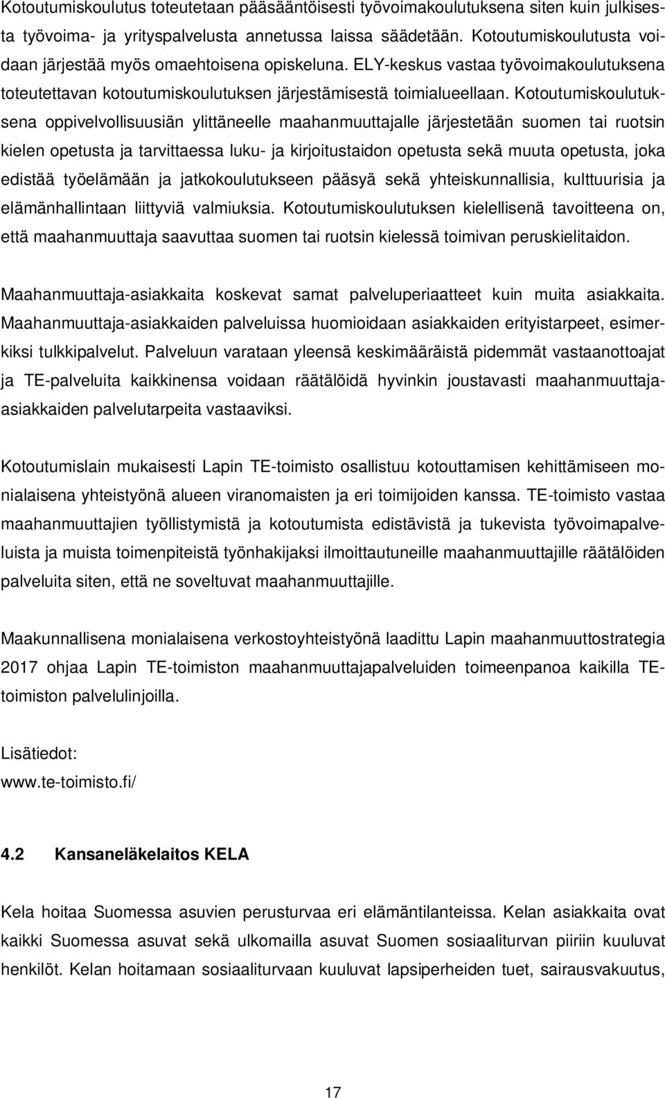 Kotoutumiskoulutuksena oppivelvollisuusiän ylittäneelle maahanmuuttajalle järjestetään suomen tai ruotsin kielen opetusta ja tarvittaessa luku- ja kirjoitustaidon opetusta sekä muuta opetusta, joka