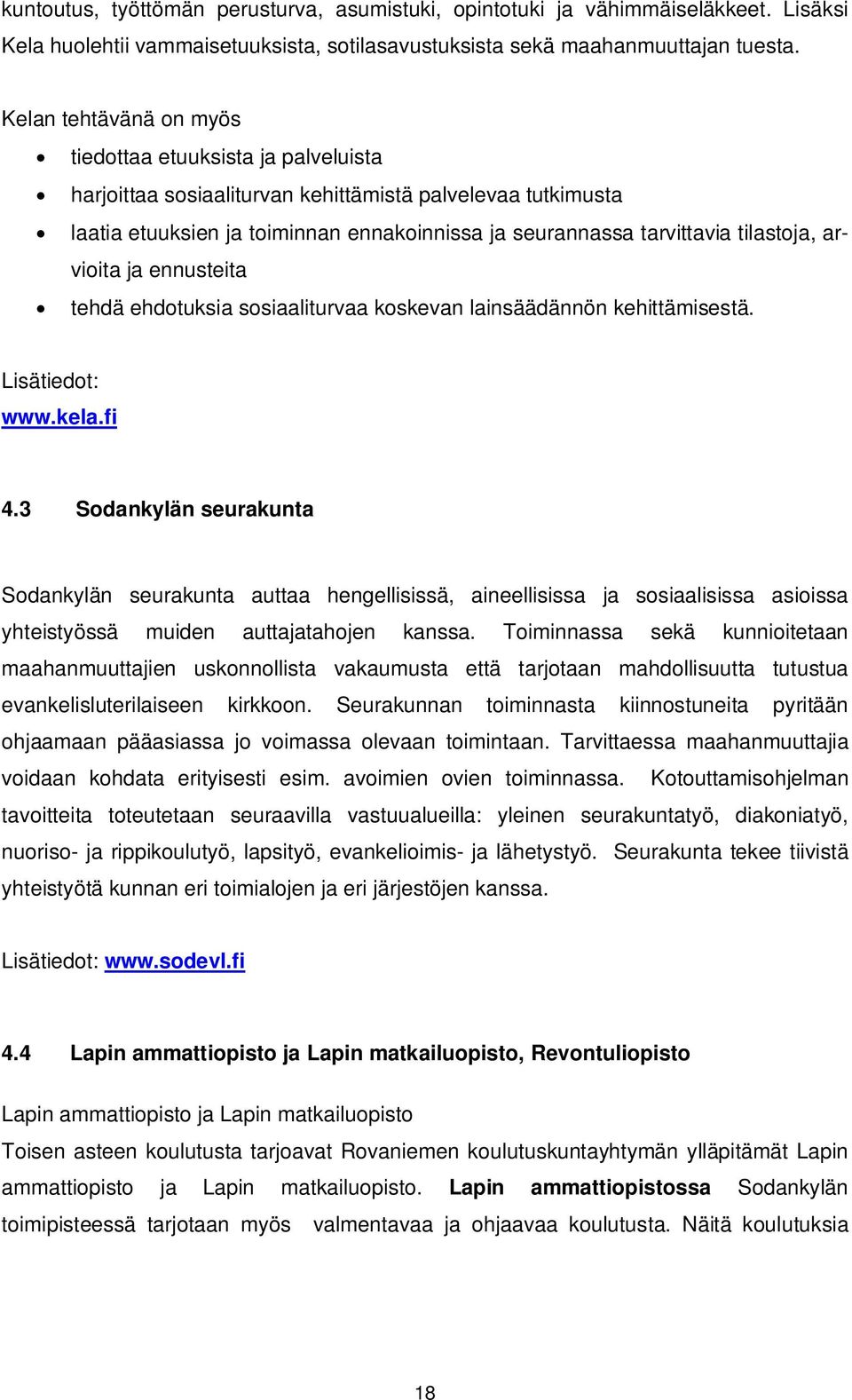 tilastoja, arvioita ja ennusteita tehdä ehdotuksia sosiaaliturvaa koskevan lainsäädännön kehittämisestä. Lisätiedot: www.kela.fi 4.