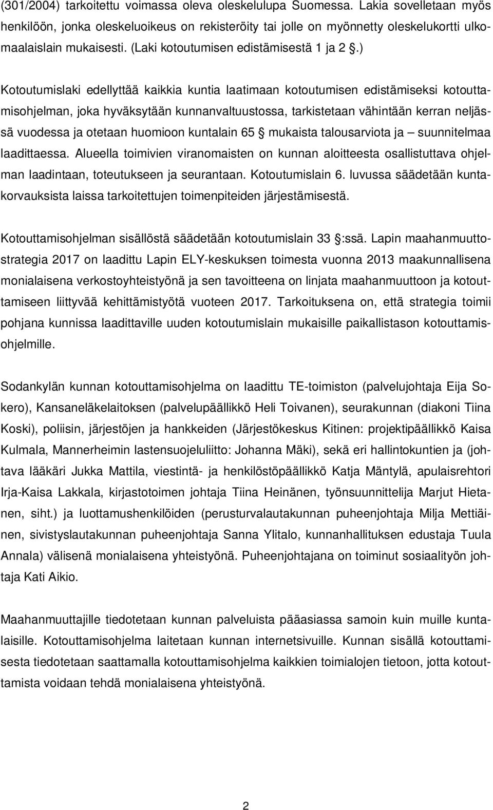 ) Kotoutumislaki edellyttää kaikkia kuntia laatimaan kotoutumisen edistämiseksi kotouttamisohjelman, joka hyväksytään kunnanvaltuustossa, tarkistetaan vähintään kerran neljässä vuodessa ja otetaan