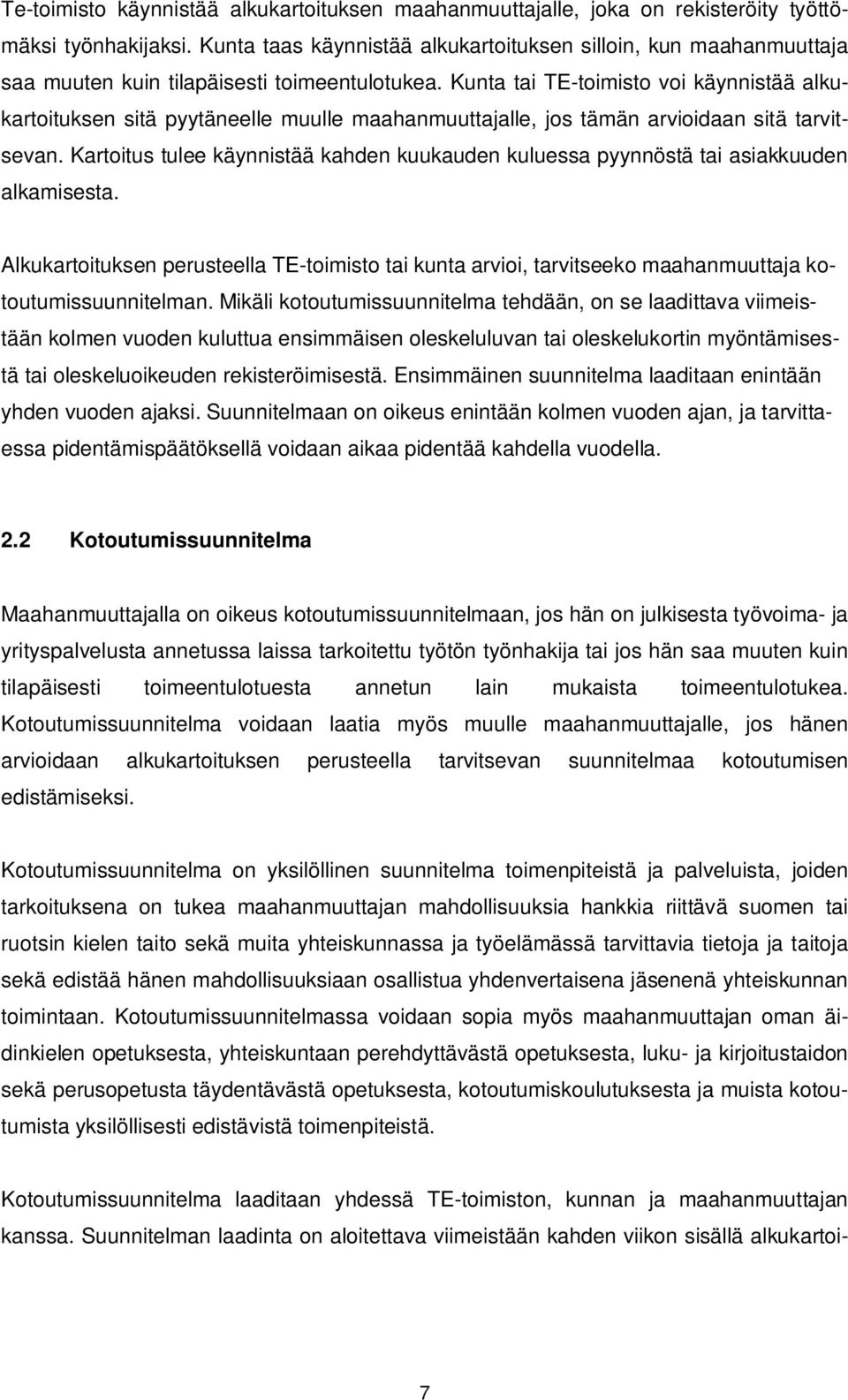 Kunta tai TE-toimisto voi käynnistää alkukartoituksen sitä pyytäneelle muulle maahanmuuttajalle, jos tämän arvioidaan sitä tarvitsevan.