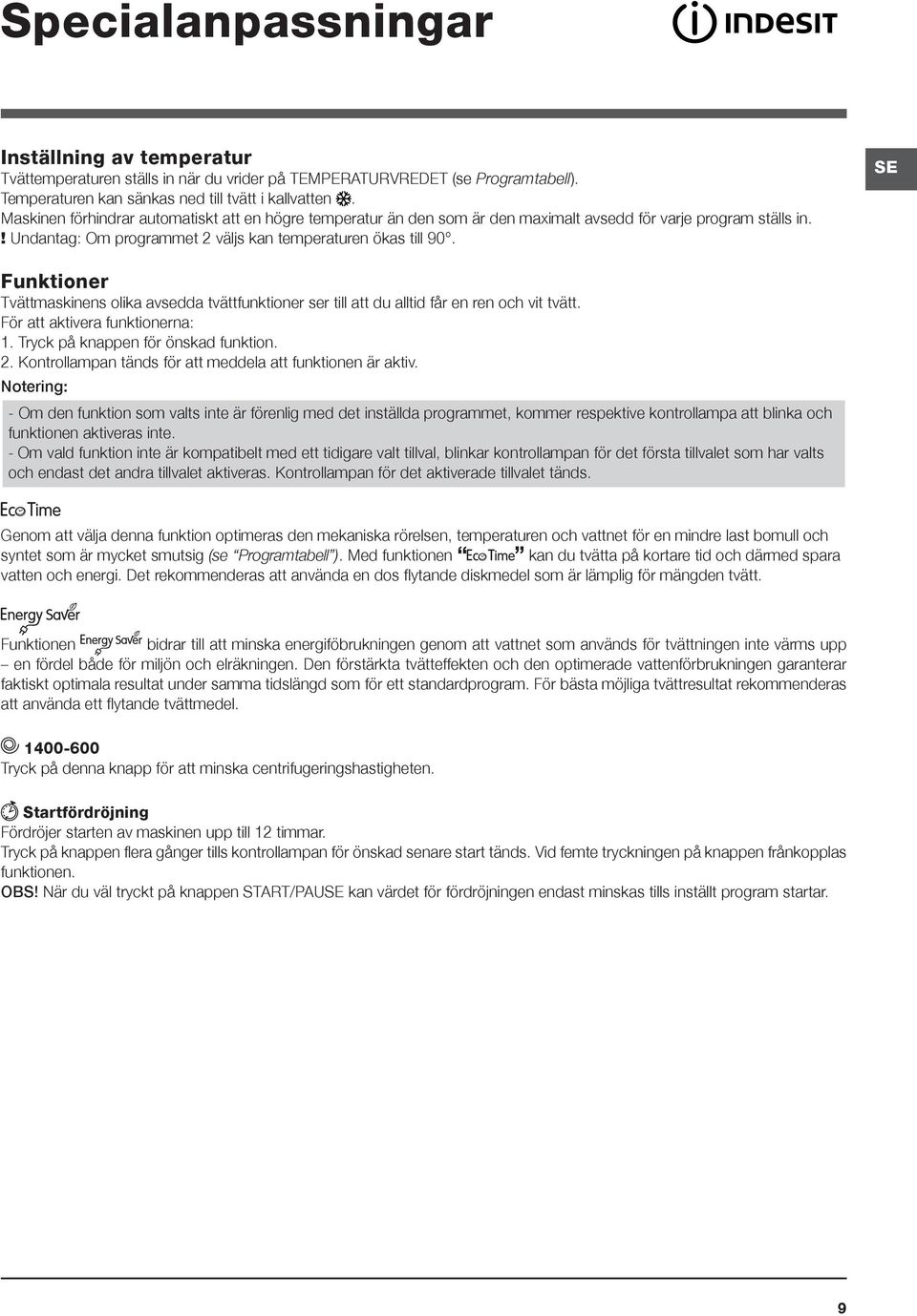 SE Funktioner Tvättmaskinens olika avsedda tvättfunktioner ser till att du alltid får en ren och vit tvätt. För att aktivera funktionerna: 1. Tryck på knappen för önskad funktion. 2.