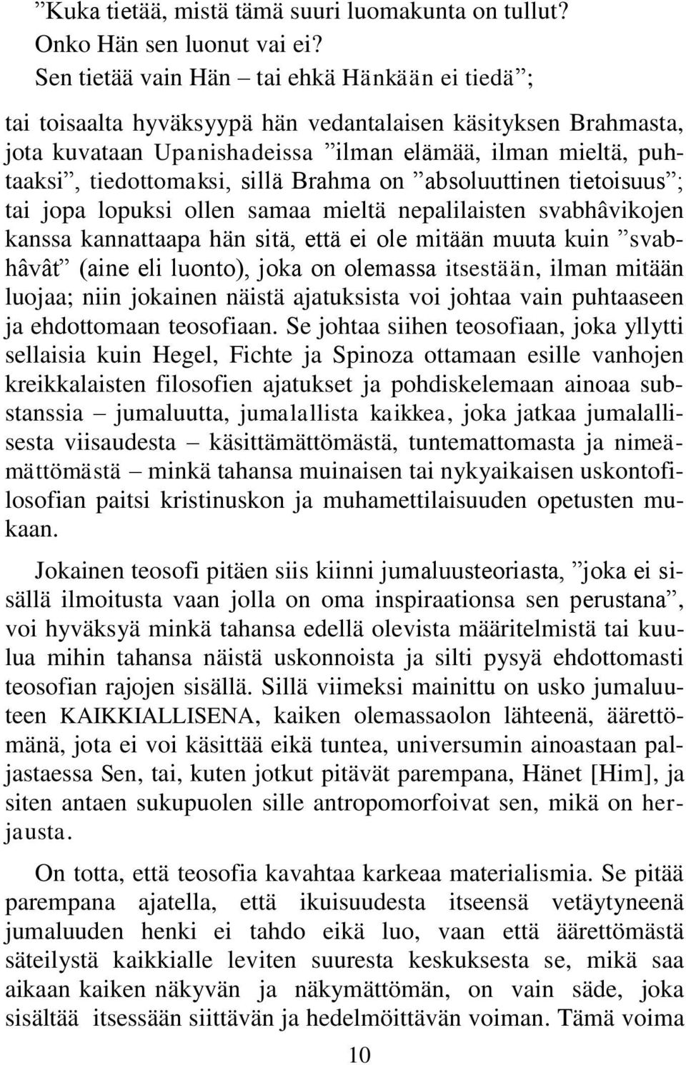 sillä Brahma on absoluuttinen tietoisuus ; tai jopa lopuksi ollen samaa mieltä nepalilaisten svabhâvikojen kanssa kannattaapa hän sitä, että ei ole mitään muuta kuin svabhâvât (aine eli luonto), joka