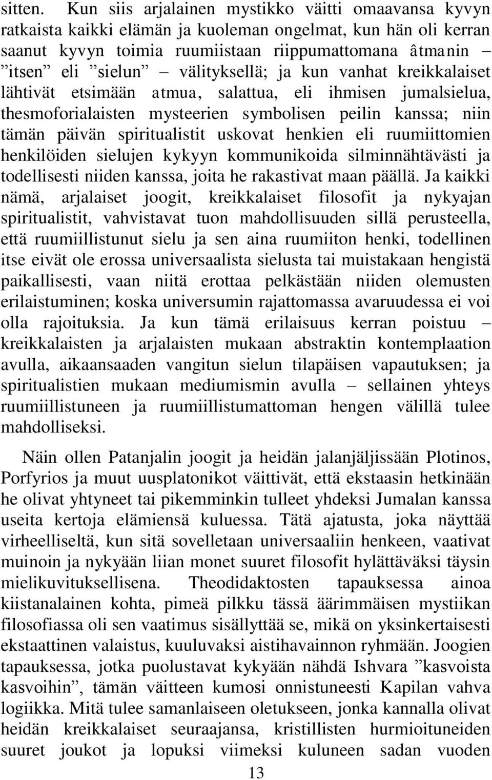 välityksellä; ja kun vanhat kreikkalaiset lähtivät etsimään atmua, salattua, eli ihmisen jumalsielua, thesmoforialaisten mysteerien symbolisen peilin kanssa; niin tämän päivän spiritualistit uskovat