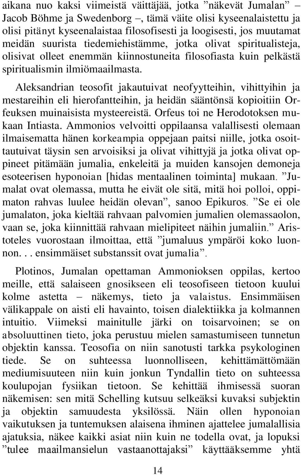 Aleksandrian teosofit jakautuivat neofyytteihin, vihittyihin ja mestareihin eli hierofantteihin, ja heidän sääntönsä kopioitiin Orfeuksen muinaisista mysteereistä.