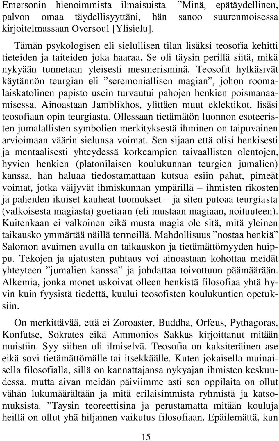 Teosofit hylkäsivät käytännön teurgian eli seremoniallisen magian, johon roomalaiskatolinen papisto usein turvautui pahojen henkien poismanaamisessa.