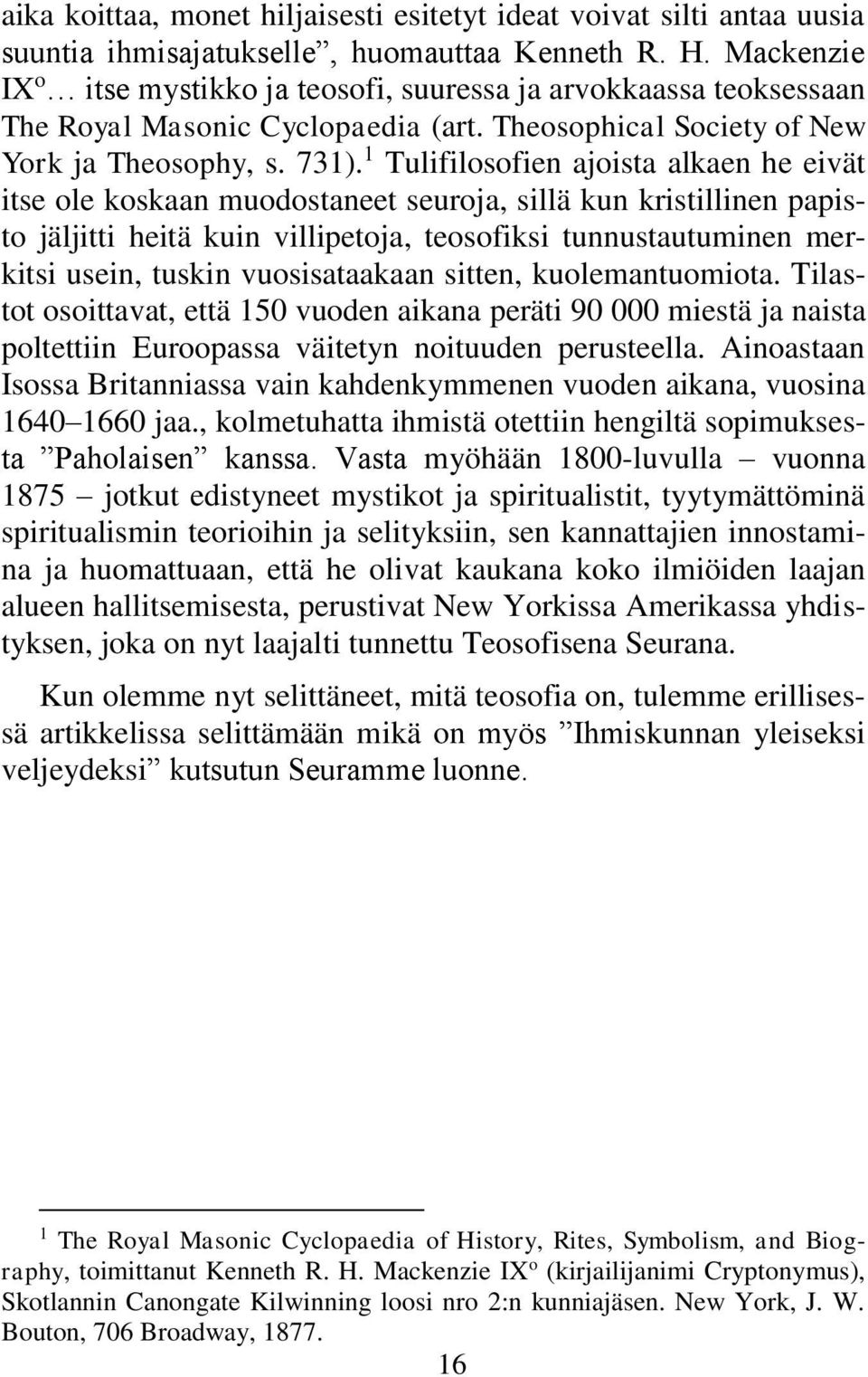 1 Tulifilosofien ajoista alkaen he eivät itse ole koskaan muodostaneet seuroja, sillä kun kristillinen papisto jäljitti heitä kuin villipetoja, teosofiksi tunnustautuminen merkitsi usein, tuskin