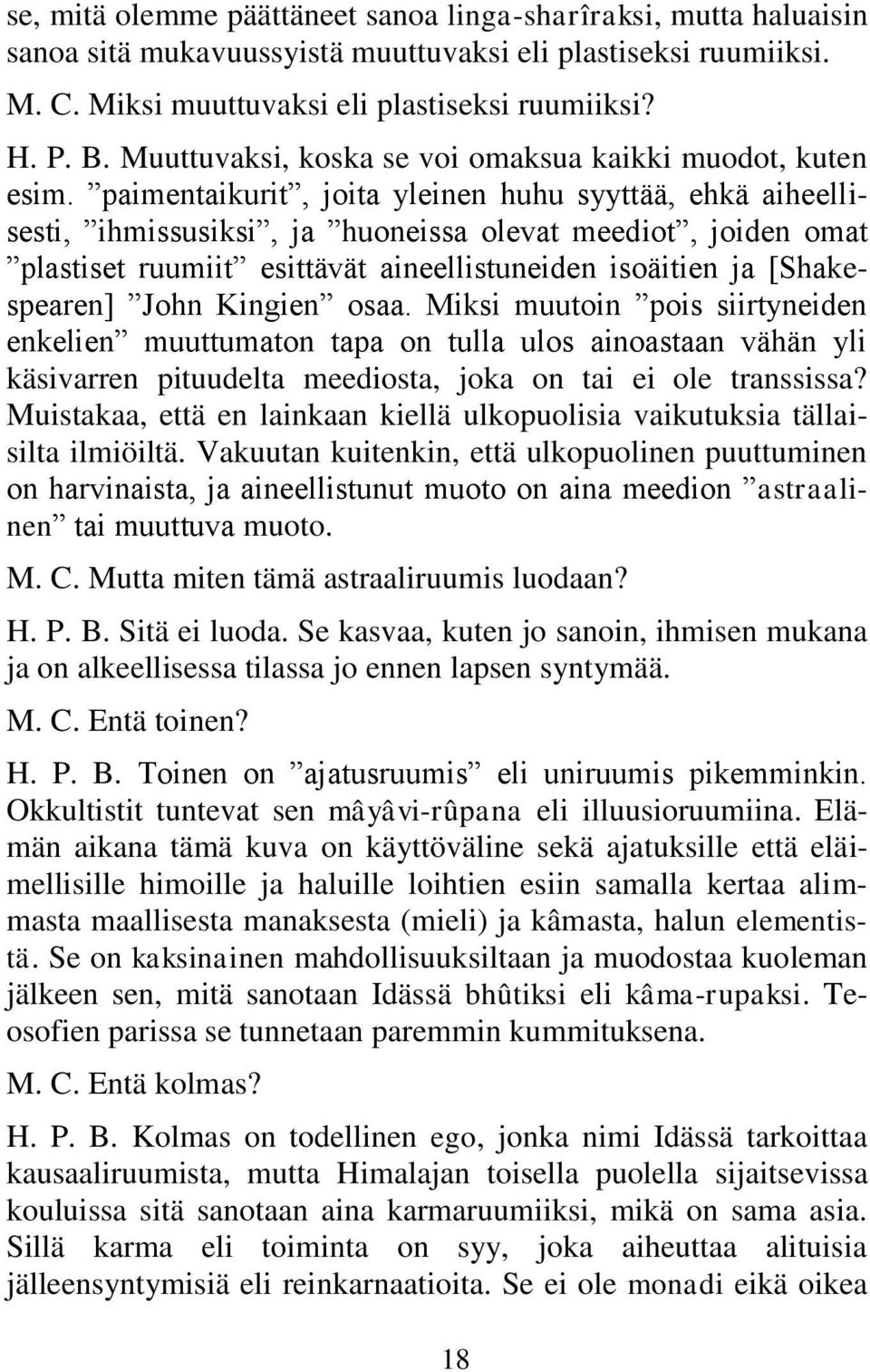 paimentaikurit, joita yleinen huhu syyttää, ehkä aiheellisesti, ihmissusiksi, ja huoneissa olevat meediot, joiden omat plastiset ruumiit esittävät aineellistuneiden isoäitien ja [Shakespearen] John